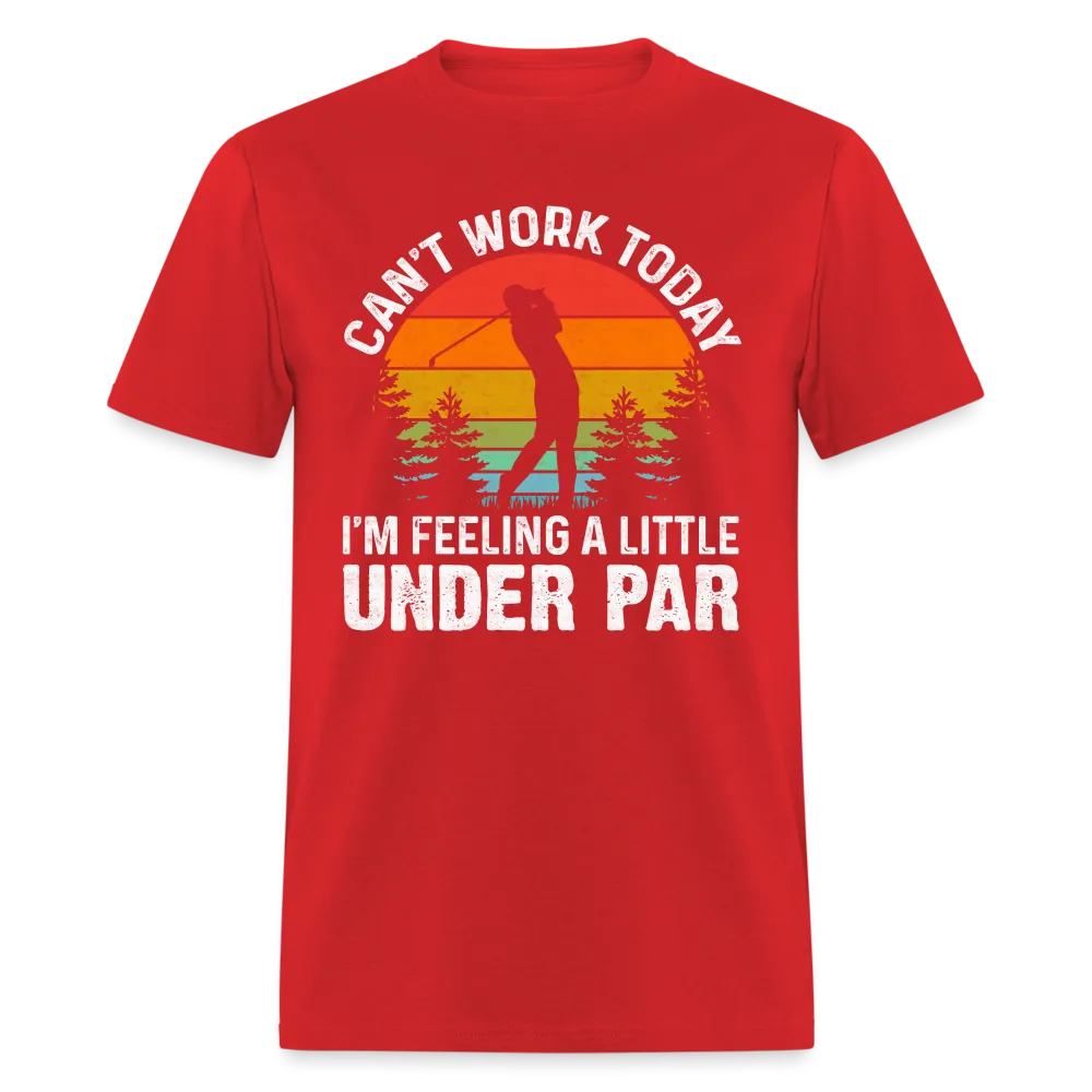 Can't Work Today I'm Feeling A Little Under Par T-Shirt (Golf Humor)