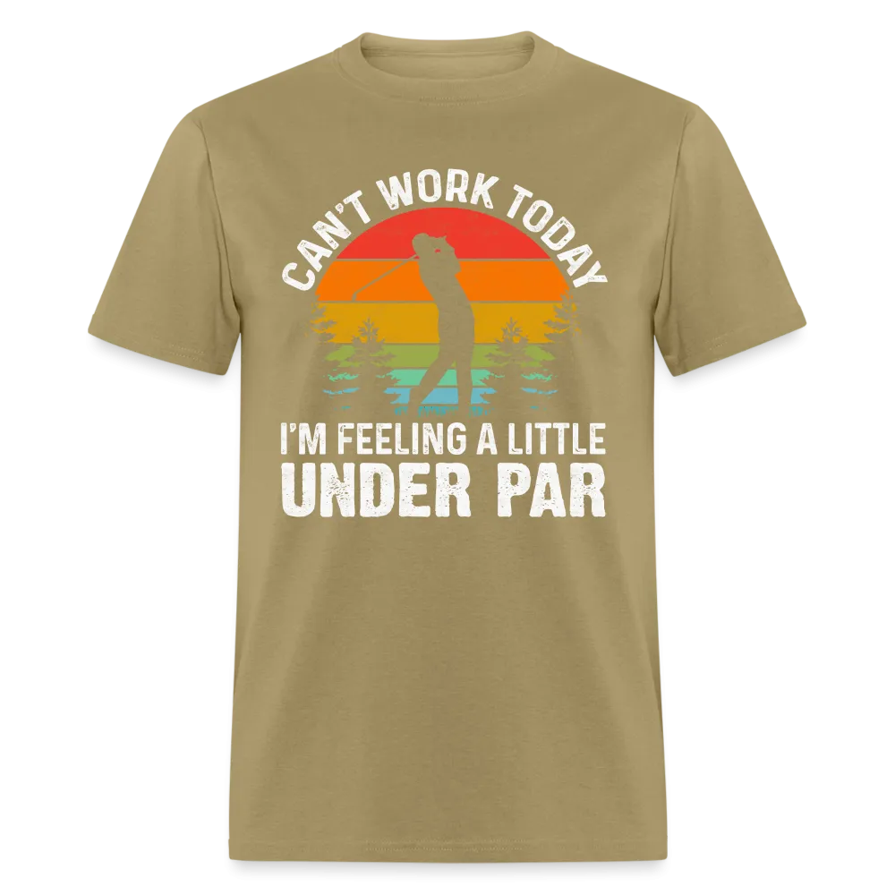 Can't Work Today I'm Feeling A Little Under Par T-Shirt (Golf Humor)