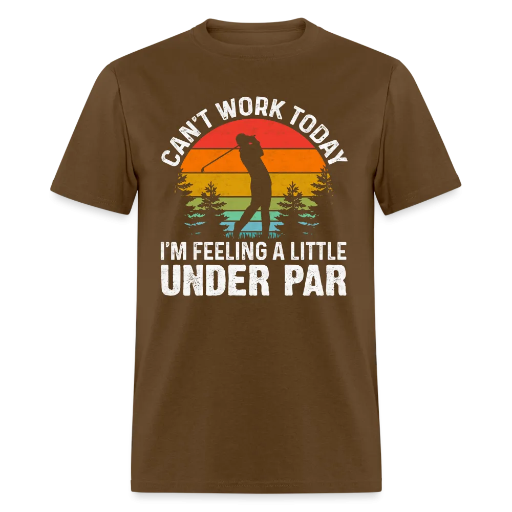 Can't Work Today I'm Feeling A Little Under Par T-Shirt (Golf Humor)